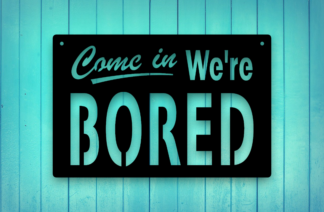come in, we're bored metal sign