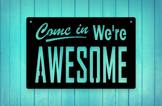 Come in, we're awesome metal sign